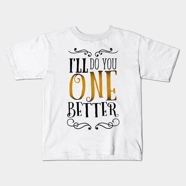 I'll Do You One Better (v2) Kids T-Shirt by bluerockproducts